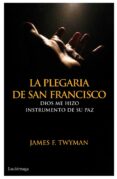 (PE) LA PLEGARIA DE SAN FRANCISCO: DIOS ME HIZO INSTRUMENTO DE SU PAZ di TWYMANM, JAMES F. 