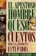 EL APESTOSO HOMBRE QUESO Y OTROS CUENTOS MARAVILLOSAMENTE ESTUPID OS di SMITH, LANE  SCIENSZKA, JON 
