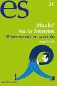 HAZLO! NO LO INTENTES. EL SECRETO ESTA EN LA ACCION de ALCALA, ANGEL 