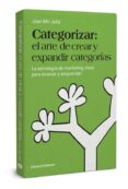 CATEGORIZAR: EL ARTE DE CREAR Y EXPANDIR CATEGORIAS: LA ESTRATEGIA DE MARKETING CLAVE PARA INNOVAR Y EMPRENDER di MIR JULIA, JOAN 