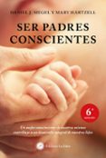 SER PADRES CONSCIENTES: UN MEJOR CONOCIMIENTO DE NOSOTROS MISMOS CONTRIBUYE A UN DESARROLLO INTEGRAL DE NUESTROS HIJOS (2 ED.) di SIEGEL, DANIEL J. HARTZELL, MARY 