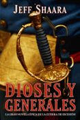 DIOSES Y GENERALES: LA GRAN NOVELA DE LA GUERRA DE SECESION de SHAARA, JEFF 