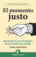 EL MOMENTO JUSTO: APROVECHA LAS OPORTUNIDADES DE UN MUNDO IMPREVI SIBLE di JOHANSSON, FRANS 