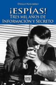  ESPIAS !: TRES MIL AOS DE INFORMACION Y SECRETO di NAVARRO, DIEGO 