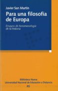 PARA UNA FILOSOFIA DE EUROPA: ENSAYOS DE FENOMENOLOGIA DE LA HIST ORIA de SAN MARTIN, JAVIER 