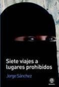 SIETE VIAJES A LUGARES PROHIBIDOS de SANCHEZ, JORGE 