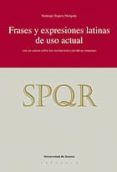 FRASES Y EXPRESIONES LATINAS DE USO ACTUAL CON UN ANEXO SOBRE LAS INSTITUCIONES JURIDICAS ROMANAS di SEGURA MUNGUIA, SANTIAGO 