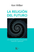 LA RELIGION DEL FUTURO: UNA VISION INTEGRADORA DE LAS GRANDES TRADICIONES ESPIRITUALES de WILBER, KEN 