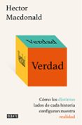 VERDAD: CMO LOS DISTINTOS LADOS DE CADA HISTORIA CONFIGURAN NUES TRA REALIDAD de MACDONALD, HECTOR 