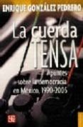 EN LA CUERDA TENSA: APUNTES SOBRE LA DEMOCRACIA EN MEXICO, 1990-2 005 di GONZALEZ PEDRERO, ENRIQUE 