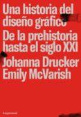 UNA HISTORIA DEL DISEO GRFICO. DE LA PREHISTORIA HASTA EL SIGLO XXI di DRUCKER, JOHANNA MCVARISH, EMILY 