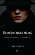 NO SABES NADA DE MI: QUIENES SON LAS ESPIAS ESPAOLAS de CERNUDA, PILAR 