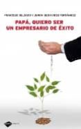 PAPA, QUIERO SER UN EMPRESARIO DE EXITO di DELGADO, FRANCESC  BENAVIDES, JERONI 