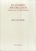 EL CUERPO SIN ORGANOS: PRESENTACION DE PILLES DELEUZE de PARDO, JOSE LUIS 