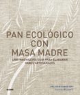 PAN ECOLOGICO CON MASA MADRE: UNA INNOVADORA GUIA PARA ELABORAR PANES ARTESANALES de KIMBELL, VANESSA 