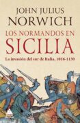 LOS NORMANDOS EN SICILIA: LA INVASION DEL SUR DE ITALIA, 1016 - 1130 di NORWICH, JOHN JULIUS 