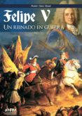 FELIPE V, UN REINADO EN GUERRA di SAEZ ABAD, RUBEN 