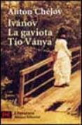 IVANOV; LA GAVIOTA; TIO VANYA de CHEJOV, ANTON PAVLOVICH 
