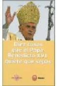 DIEZ COSAS QUE EL PAPA BENEDICTO XVI QUIERE QUE SEPAS de ALLEN, JOHN L. 