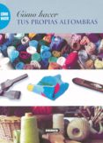 COMO HACER TUS PROPIAS ALFOMBRAS di VV.AA. 