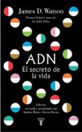 ADN. EL SECRETO DE LA VIDA de WATSON, JAMES D. 