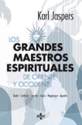 LOS GRANDES MAESTROS ESPIRITUALES DE ORIENTE Y OCCIDENTE: BUDA, C ONFUCIO, LAO-TSE, JESUS, NAGARJUNA Y AGUSTIN de JASPERS, KARL 