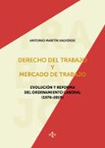 DERECHO DEL TRABAJO Y MERCADO DE TRABAJO: EVOLUCION Y REFORMA DEL ORDENAMIENTO LABORAL (1976-2019) di MARTIN VALVERDE, ANTONIO 