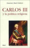 CARLOS III Y LA POLITICA RELIGIOSA de MARTI GILABERT, FRANCISCO 