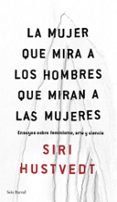 LA MUJER QUE MIRA A LOS HOMBRES QUE MIRAN A LAS MUJERES de HUSTVEDT, SIRI 