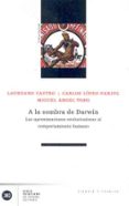 A LA SOMBRA DE DARWIN: LAS APROXIMACIONES EVOLUCIONISTAS AL COMPO RTAMIENTO HUMANO de CASTRO, LAUREANO  LOPEZ-FANJUL, CARLOS  TORO, MIGUEL ANGEL 