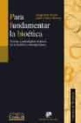 PARA FUNDAMENTAR LA BIOETICA: TEORIAS Y PARADIGMAS TEORICOS EN LA BIOETICA CONTEMPORANEA de FERRER, JORGE JOSE  ALVAREZ, JUAN CARLOS 