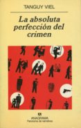 LA ABSOLUTA PERFECCION DEL CRIMEN de VIEL, TANGUY 