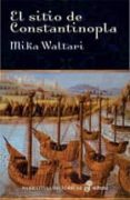 EL SITIO DE CONSTANTINOPLA: LA CAIDA DEL IMPERIO BIZANTINO de WALTARI, MIKA 
