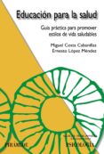 EDUCACION PARA LA SALUD: GUIA PRACTICA PARA PROMOVER ESTILOS DE V IDA SALUDABLES de COSTA CABANILLAS, MIGUEL  LOPEZ MENDEZ, ERNESTO 