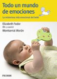 TODO UN MUNDO DE EMOCIONES: LA MISTERIOSA VIDA EMOCIONAL DEL BEBE de FODOR, ELISABETH  MORAN, MONTSERRAT 