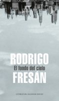 EL FONDO DEL CIELO de FRESAN, RODRIGO 