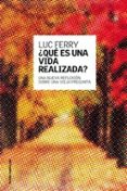 QUE ES UNA VIDA REALIZADA?: UNA NUEVA REFLEXION SOBRE UNA VIEJA PREGUNTA de FERRY, LUC 