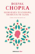 REINVENTA TU CUERPO, RESUCITA TU ALMA: COMO CREAR UN NUEVO YO de CHOPRA, DEEPAK 