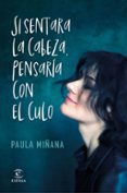 SI SENTARA LA CABEZA, PENSARA CON EL CULO de MIANA, PAULA 