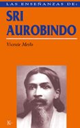 LAS ENSEANZAS DE SRI AUROBINDO: REALIZACION ESPIRITUAL Y TRANSFO RMACION INTEGRAL de MERLO, VICENTE 