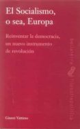 EL SOCIALISMO O SEA, EUROPA: REINVENTAR LA DEMOCRACIA UN NUEVO IN STRUMENTO DE REVOLUCION de VATTIMO, GIANNI 