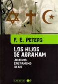 LOS HIJOS DE ABRAHAM: JUDAISMO, CRISTIANISMO, ISLAM di PETERS, F.E. 