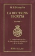 LA DOCTRINA SECRETA, V. 4: SIMBOLISMO ARCAICO DE LAS RELIGIONES DEL MUNDO Y DE LA CIENCIA de BLAVATSKY, H. P. 