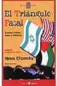 EL TRIANGULO FATAL: ESTADOS  UNIDOS, ISRAEL Y PALESTINA de CHOMSKY, NOAM 