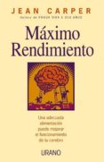 MAXIMO RENDIMIENTO: UNA ADECUADA ALIMENTACION PUEDE MEJORAR EL FU NCIONAMIENTO DE TU CEREBRO de CARPER, JEAN 