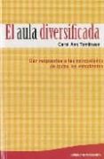 EL AULA DIVERSIFICADA: DAR RESPUESTAS A LAS NECESIDADES DE TODOS LOS ESTUDIANTES di TOMLINSON, CAROL ANN 