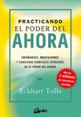 PRACTICANDO EL PODER DEL AHORA: ENSEANZAS, MEDITACIONES Y EJERCI CIOS ESENCIALES EXTRAIDOS DE EL PODER DEL AHORA di TOLLE, ECKHART 
