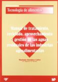 MANUAL DE TRATAMIENTO, RECICLADO, APROVECHAMIENTO Y GESTION DE LA S AGUAS RESIDUALES DE LAS INDUSTRIAS AGROALIMENTARIAS de SEOANEZ CALVO, MARIANO 