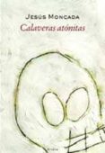 CALAVERAS ATONITAS (PREMIO DE LAS LETRAS ARAGONESAS 2004) de MONCADA, JESUS 