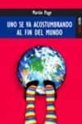 UNO SE VA ACOSTUMBRANDO AL FIN DEL MUNDO de PAGE, MARTIN 